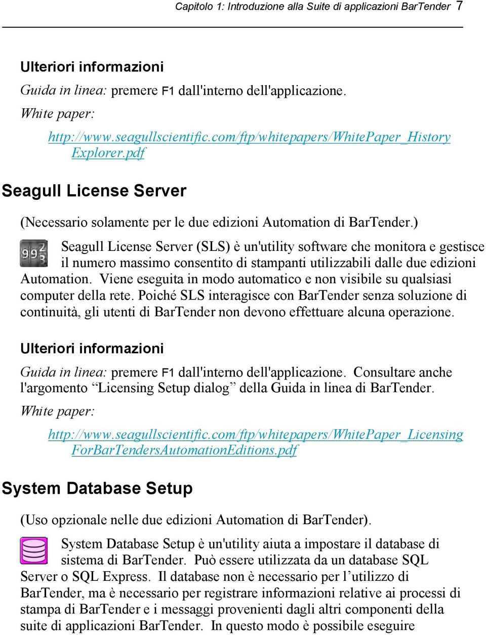 ) Seagull License Server (SLS) è un'utility software che monitora e gestisce il numero massimo consentito di stampanti utilizzabili dalle due edizioni Automation.