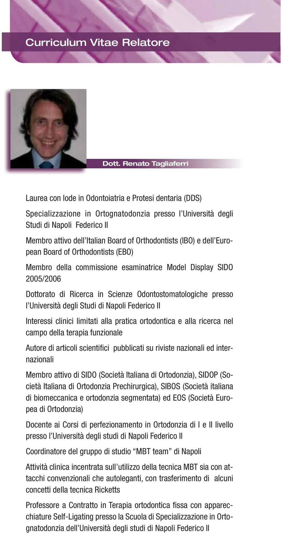 of Orthodontists (IBO) e dell European Board of Orthodontists (EBO) Membro della commissione esaminatrice Model Display SIDO 2005/2006 Dottorato di Ricerca in Scienze Odontostomatologiche presso l