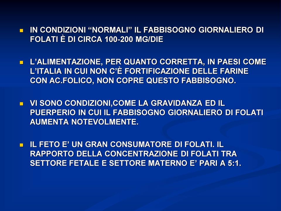 VI SONO CONDIZIONI,COME LA GRAVIDANZA ED IL PUERPERIO IN CUI IL FABBISOGNO GIORNALIERO DI FOLATI AUMENTA NOTEVOLMENTE.