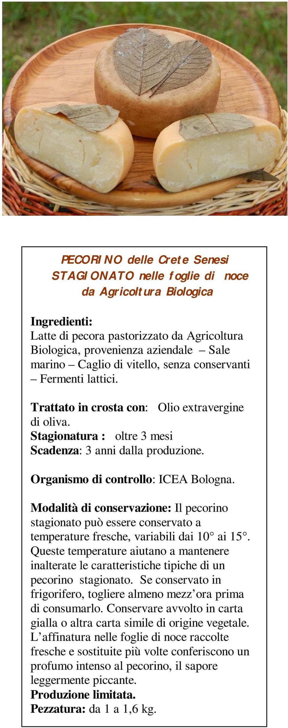 Stagionatura : oltre 3 mesi Modalità di conservazione: Il pecorino stagionato può essere conservato a temperature fresche, variabili dai 10 ai 15.