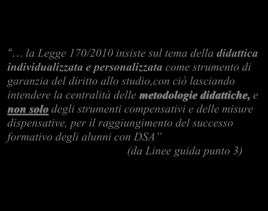 INSEGNAMENTO Le criticità la Legge 170/2010 insiste sul tema della didattica individualizzata e personalizzata come strumento di garanzia del diritto allo studio,con ciò lasciando intendere la