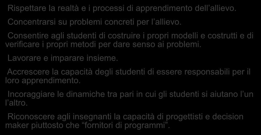 PRINCIPI PEDAGOGICI Goleman, Senge Rispettare la realtà e i processi di apprendimento dell allievo. Concentrarsi su problemi concreti per l allievo.