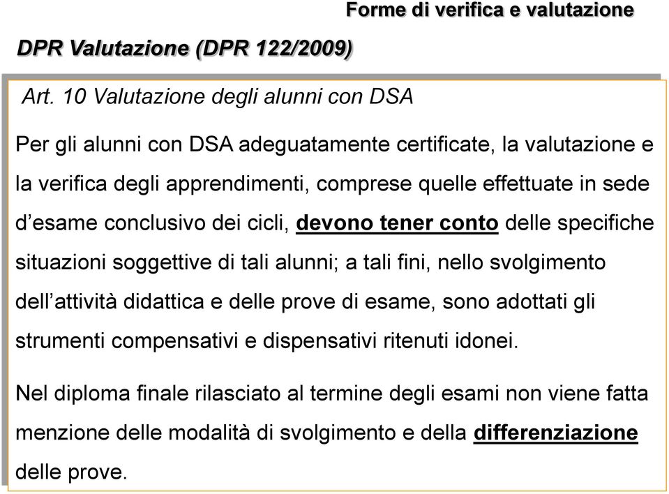 effettuate in sede d esame conclusivo dei cicli, devono tener conto delle specifiche situazioni soggettive di tali alunni; a tali fini, nello svolgimento dell