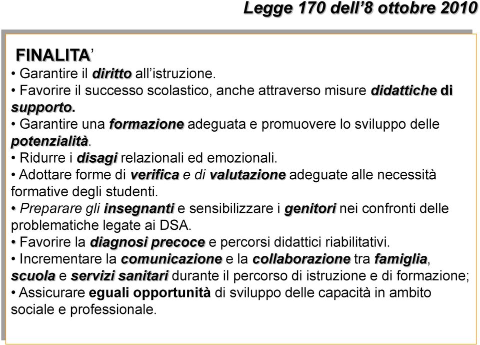 Adottare forme di verifica e di valutazione adeguate alle necessità formative degli studenti.