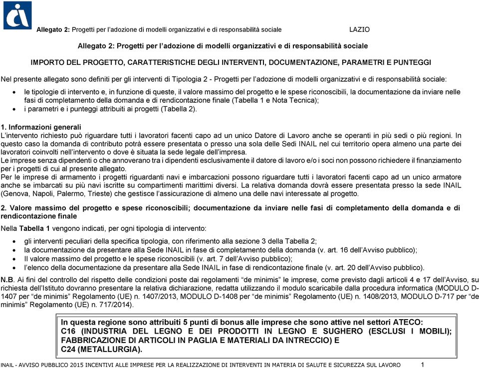 massimo del progetto e le spese riconoscibili, la documentazione da inviare nelle fasi di completamento della domanda e di rendicontazione finale (Tabella e Nota Tecnica); i parametri e i punteggi