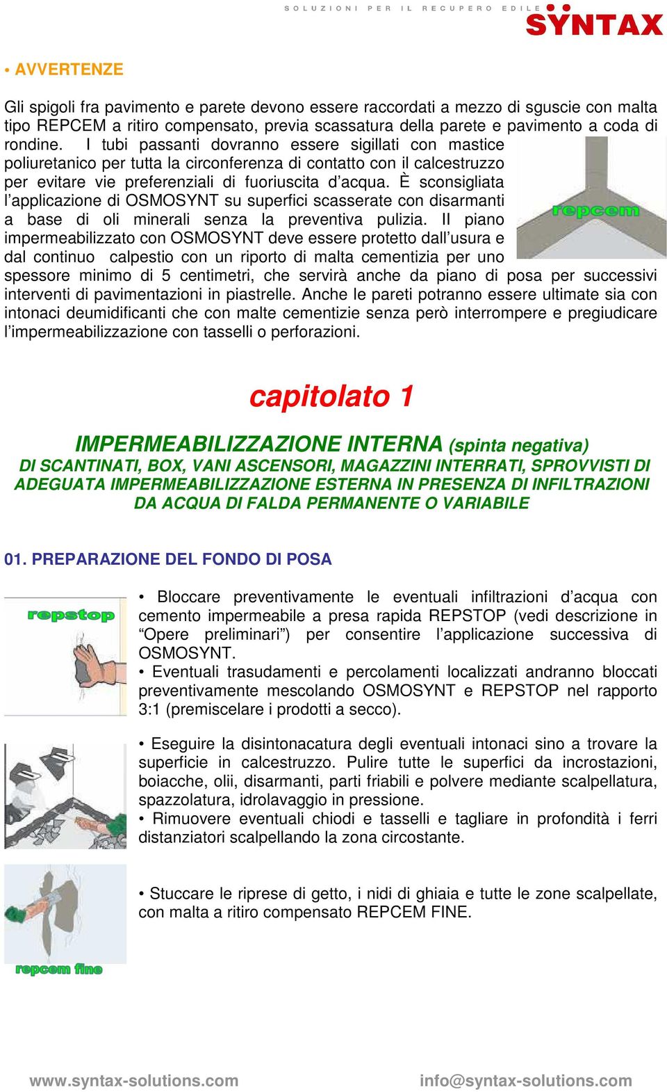 È sconsigliata l applicazione di OSMOSYNT su superfici scasserate con disarmanti a base di oli minerali senza la preventiva pulizia.