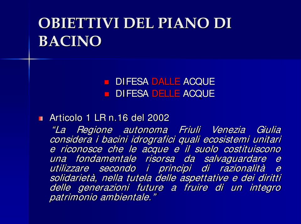 riconosce che le acque e il suolo costituiscono una fondamentale risorsa da salvaguardare e utilizzare secondo i