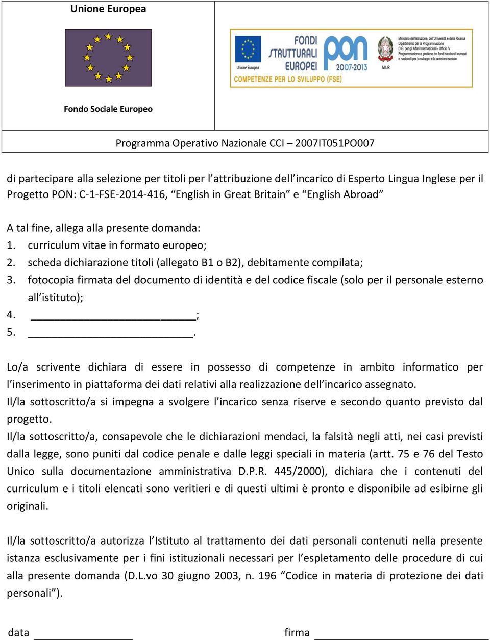 fotocopia firmata del documento di identità e del codice fiscale (solo per il personale esterno all istituto); 4. ; 5.