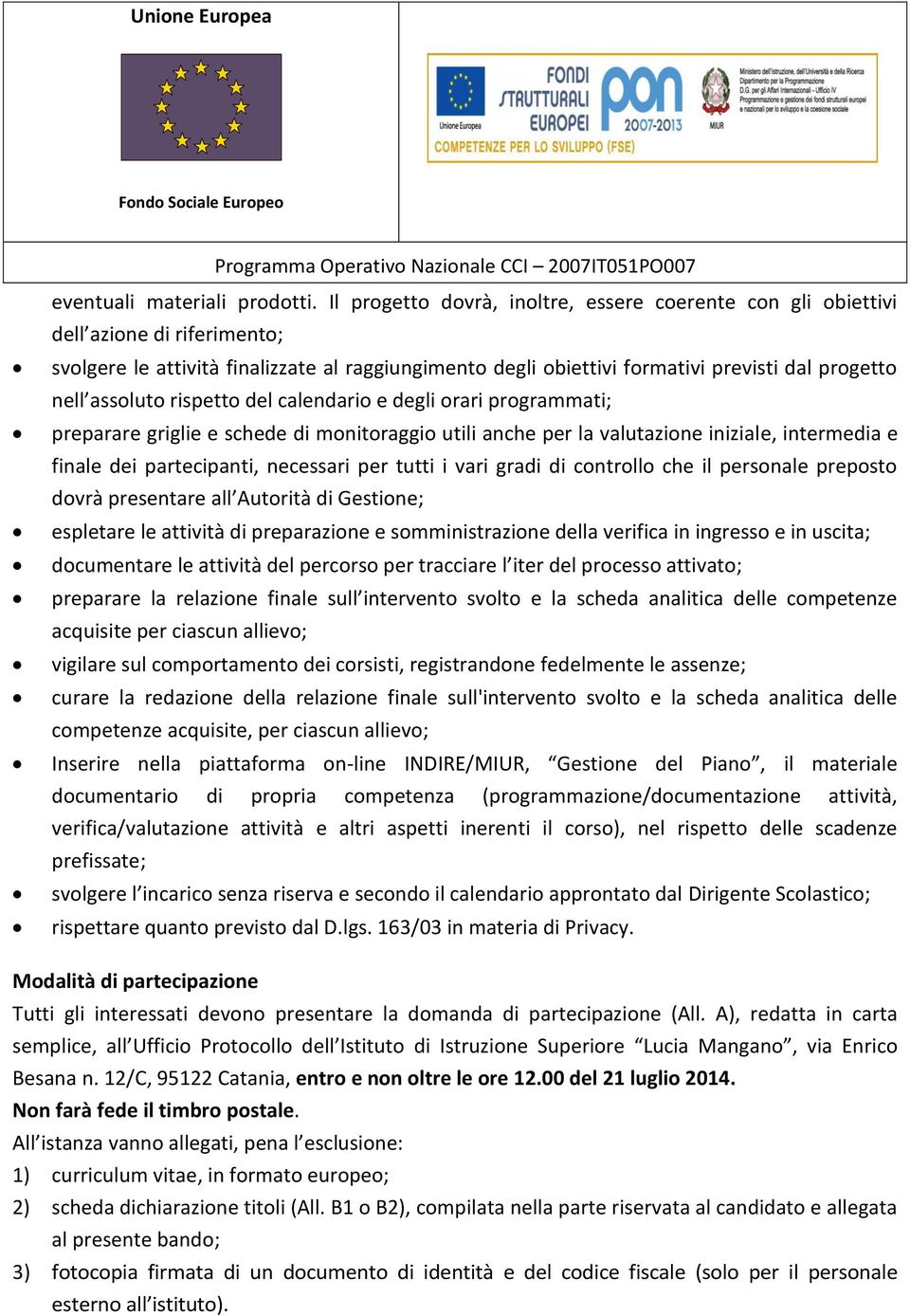 assoluto rispetto del calendario e degli orari programmati; preparare griglie e schede di monitoraggio utili anche per la valutazione iniziale, intermedia e finale dei partecipanti, necessari per