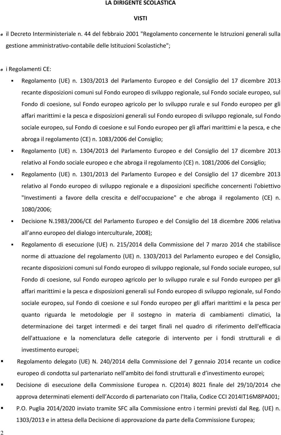 1303/2013 del Parlamento Europeo e del Consiglio del 17 dicembre 2013 recante disposizioni comuni sul Fondo europeo di sviluppo regionale, sul Fondo sociale europeo, sul Fondo di coesione, sul Fondo