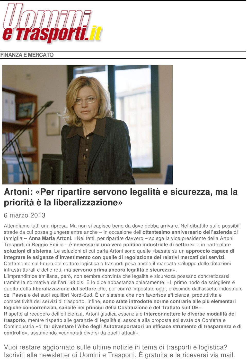 «Nei fatti, per ripartire davvero spiega la vice presidente della Artoni Trasporti di Reggio Emilia è necessaria una vera politica industriale di settore» e in particolare soluzioni di sistema.