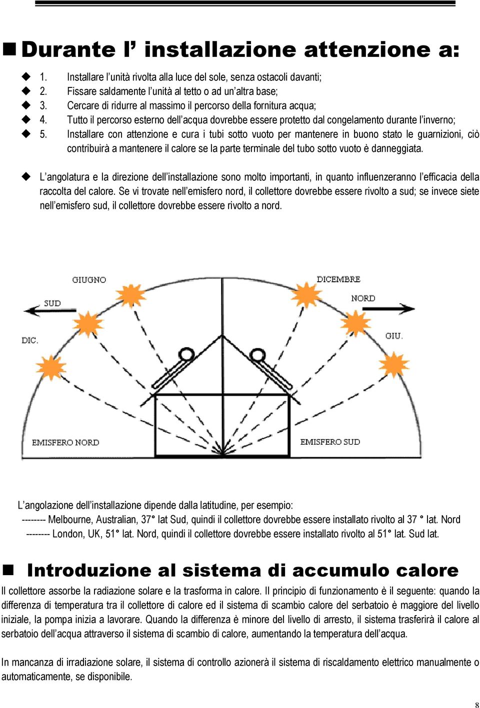 il percorso esterno dell acqua dovrebbe essere protetto dal congelamento durante l inverno; Installare con attenzione e cura i tubi sotto vuoto per mantenere in buono stato le guarnizioni, ciò