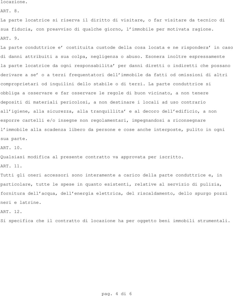 Esonera inoltre espressamente la parte locatrice da ogni responsabilita' per danni diretti o indiretti che possano derivare a se' o a terzi frequentatori dell'immobile da fatti od omissioni di altri