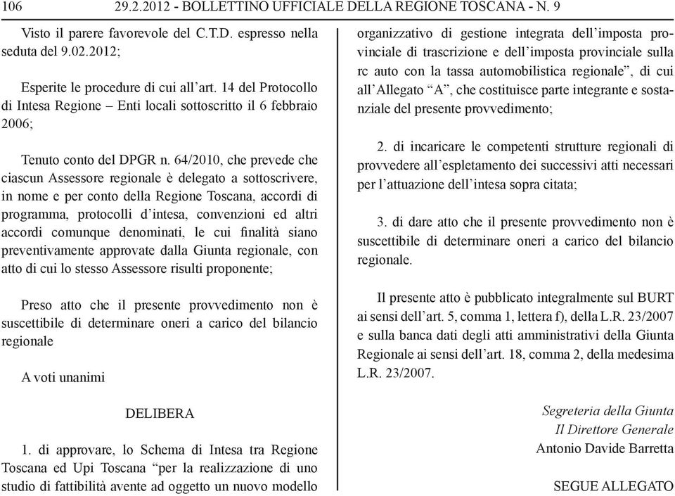 64/2010, che prevede che ciascun Assessore regionale è delegato a sottoscrivere, in nome e per conto della Regione Toscana, accordi di programma, protocolli d intesa, convenzioni ed altri accordi