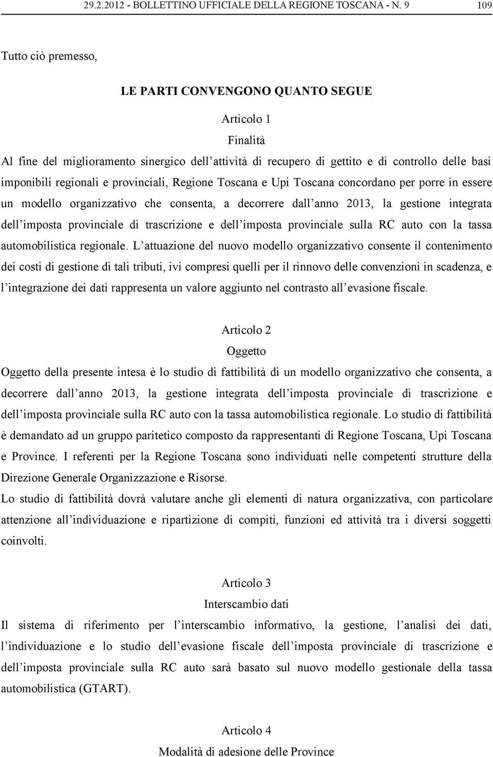 e provinciali, Regione Toscana e Upi Toscana concordano per porre in essere un modello organizzativo che consenta, a decorrere dall anno 2013, la gestione integrata dell imposta provinciale di