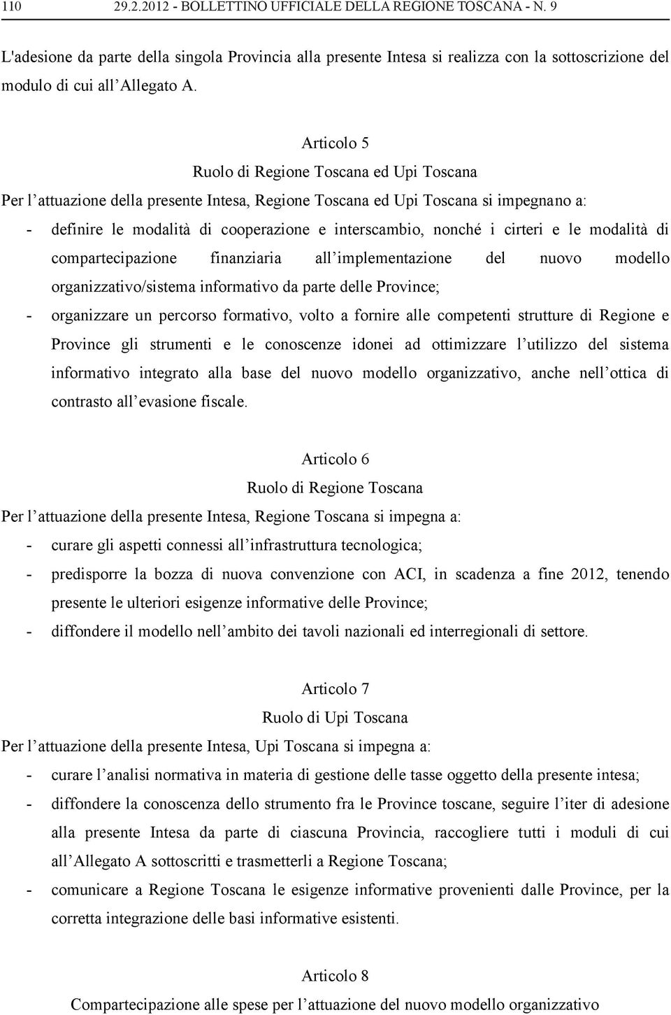 i cirteri e le modalità di compartecipazione finanziaria all implementazione del nuovo modello organizzativo/sistema informativo da parte delle Province; - organizzare un percorso formativo, volto a