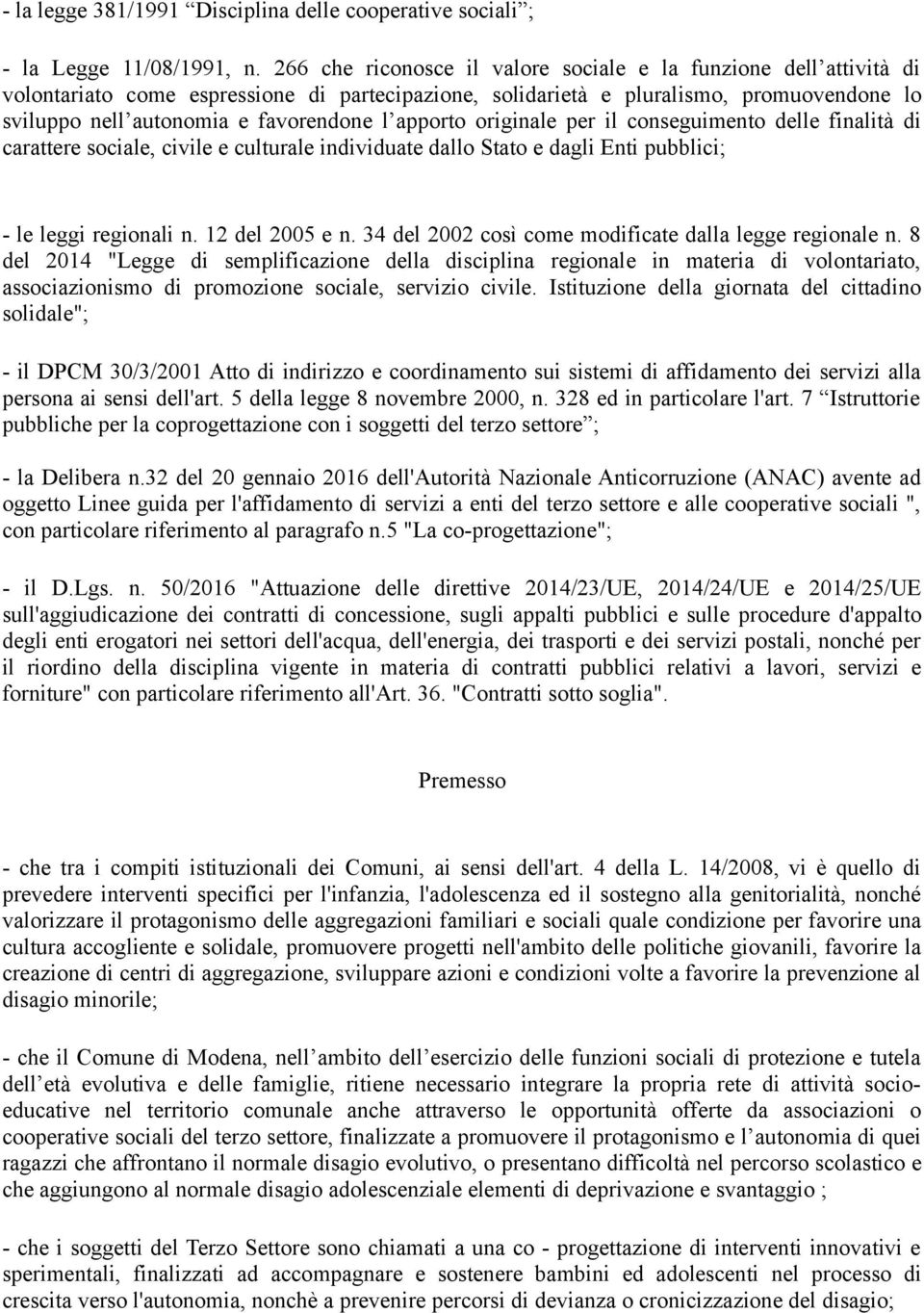 apporto originale per il conseguimento delle finalità di carattere sociale, civile e culturale individuate dallo Stato e dagli Enti pubblici; - le leggi regionali n. 12 del 2005 e n.