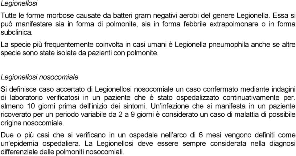 La specie più frequentemente coinvolta in casi umani è Legionella pneumophila anche se altre specie sono state isolate da pazienti con polmonite.