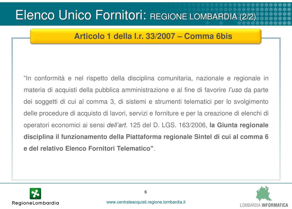 materia di acquisti della pubblica amministrazione e al fine di favorire l uso da parte dei soggetti di cui al comma 3, di sistemi e strumenti telematici per lo