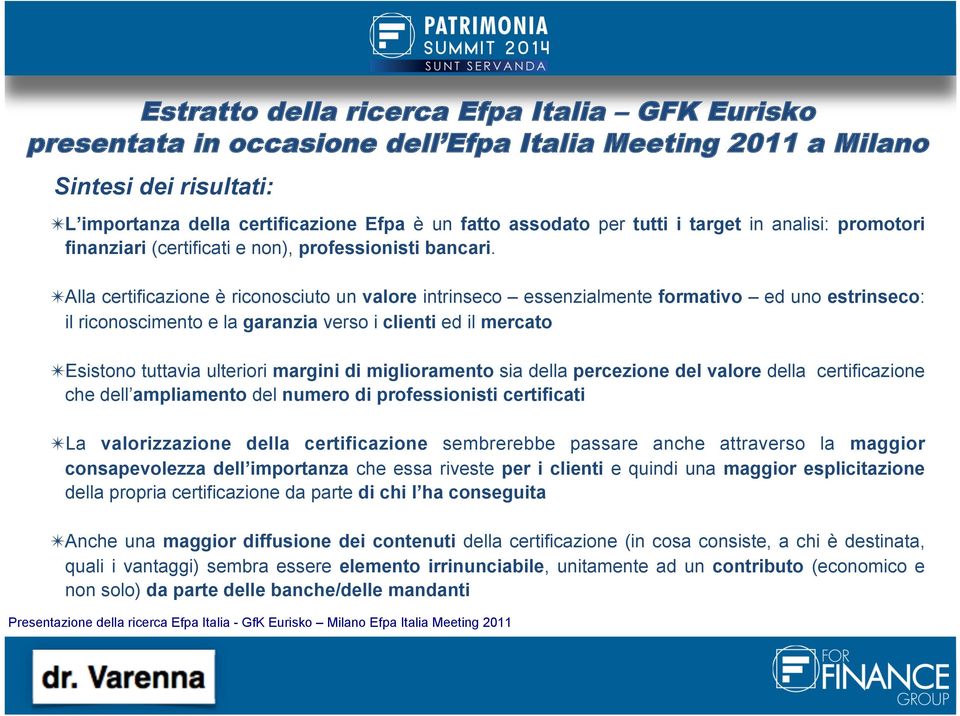 Alla certificazione è riconosciuto un valore intrinseco essenzialmente formativo ed uno estrinseco: il riconoscimento e la garanzia verso i clienti ed il mercato Esistono tuttavia ulteriori margini