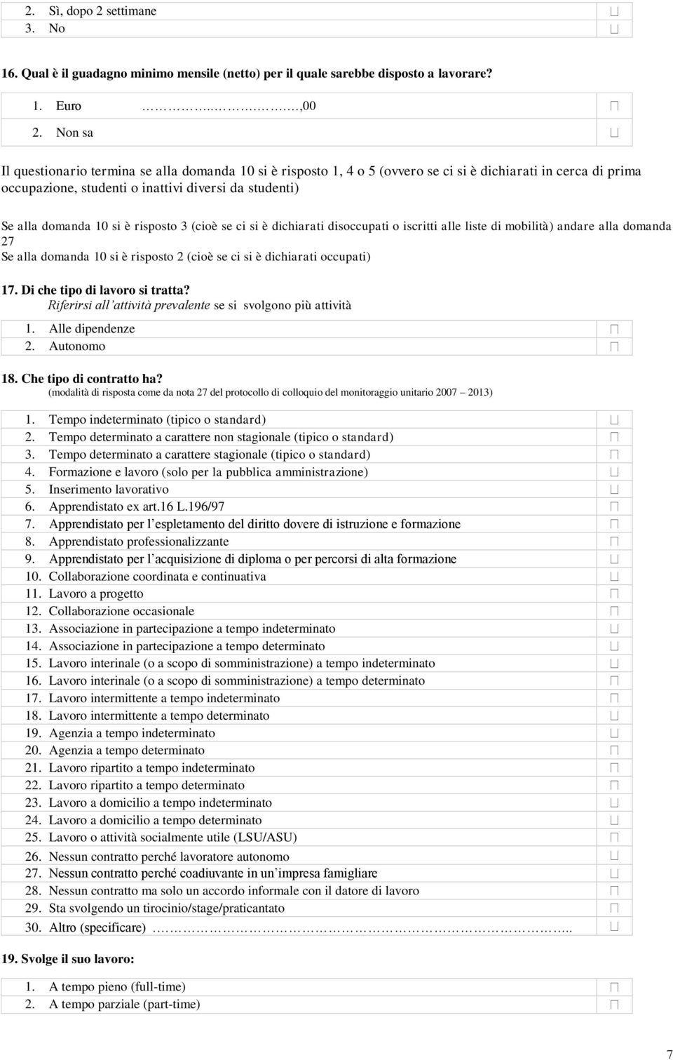 risposto 3 (cioè se ci si è dichiarati disoccupati o iscritti alle liste di mobilità) andare alla domanda 27 Se alla domanda 10 si è risposto 2 (cioè se ci si è dichiarati occupati) 17.