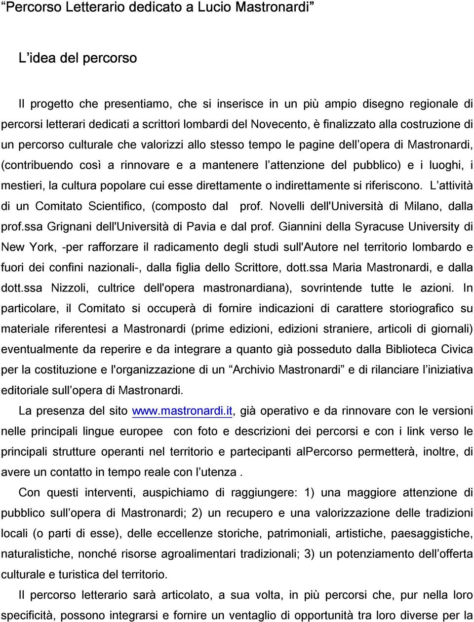 attenzione del pubblico) e i luoghi, i mestieri, la cultura popolare cui esse direttamente o indirettamente si riferiscono. L attività di un Comitato Scientifico, (composto dal prof.