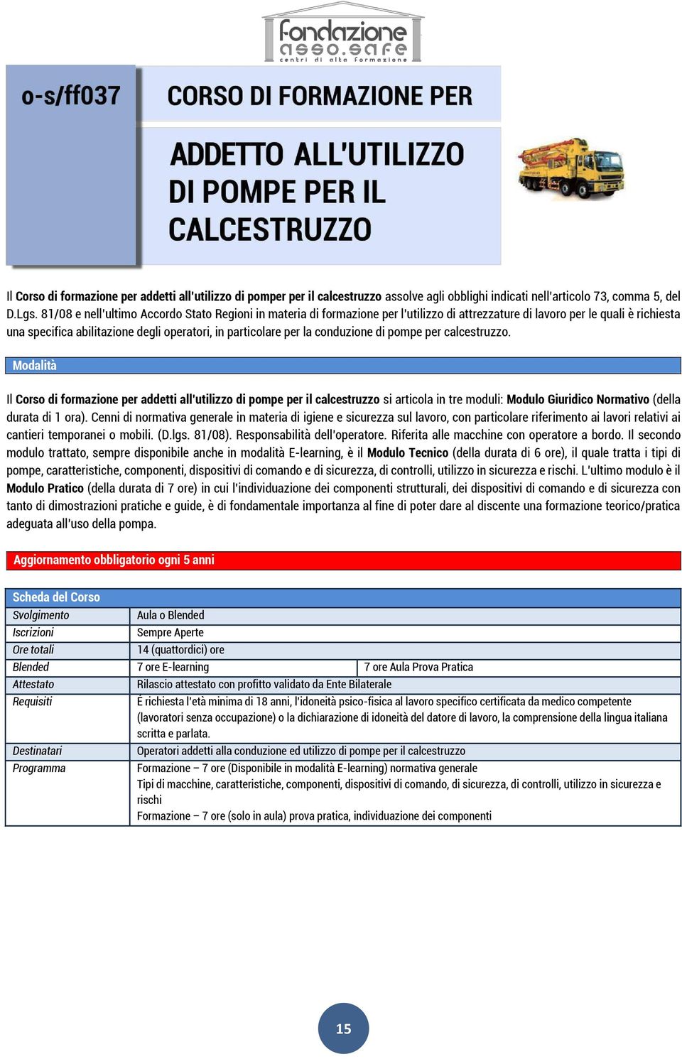 conduzione di pompe per calcestruzzo. Il Corso di formazione per addetti all utilizzo di pompe per il calcestruzzo si articola in tre moduli: Modulo Giuridico Normativo (della durata di 1 ora).