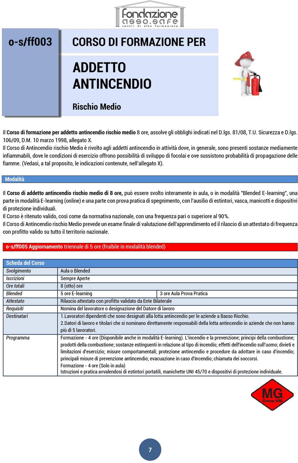 possibilità di sviluppo di focolai e ove sussistono probabilità di propagazione delle fiamme. (Vedasi, a tal proposito, le indicazioni contenute, nell allegato X).