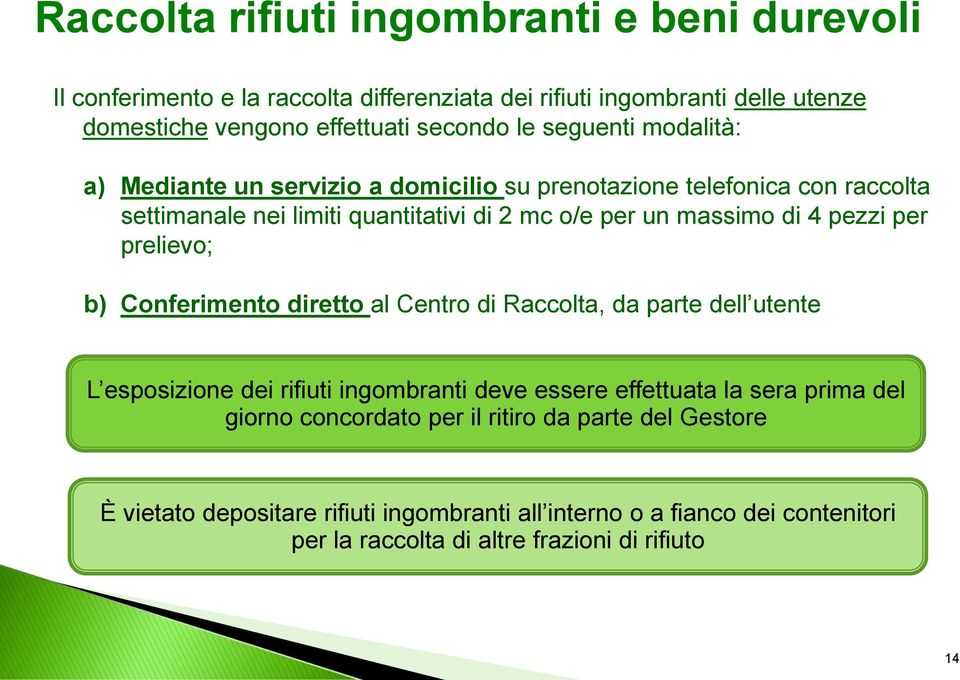 per prelievo; b) Conferimento diretto al Centro di Raccolta, da parte dell utente L esposizione dei rifiuti ingombranti deve essere effettuata la sera prima del giorno