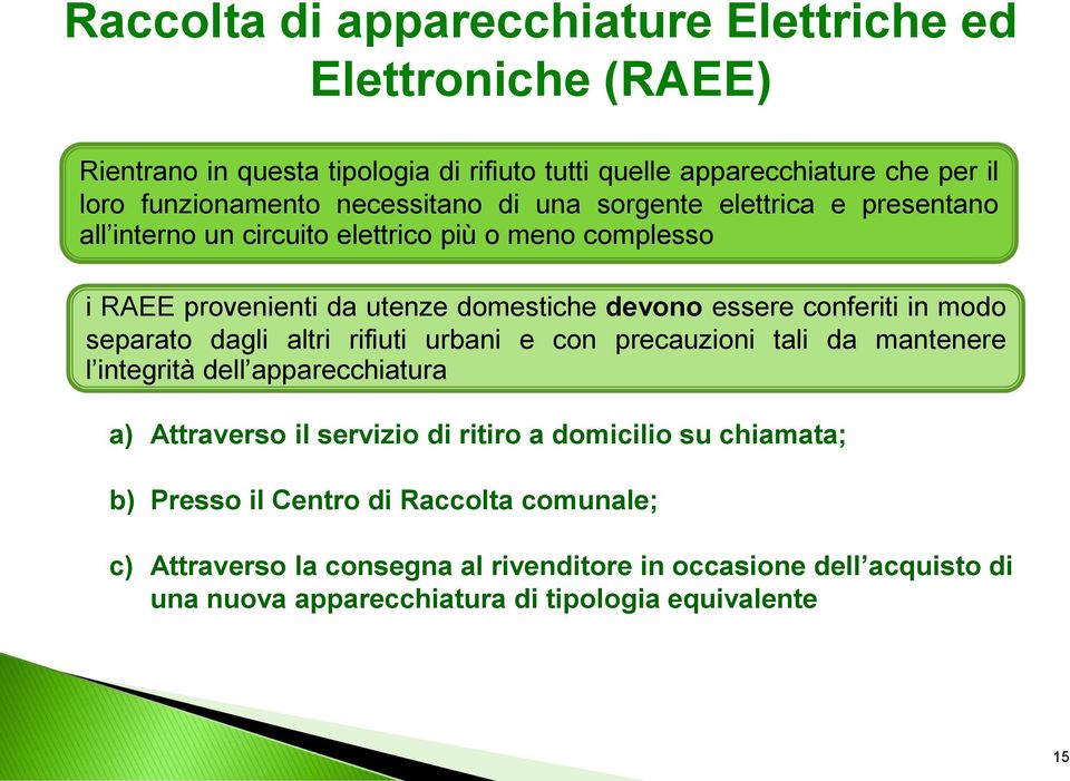 conferiti in modo separato dagli altri rifiuti urbani e con precauzioni tali da mantenere l integrità dell apparecchiatura a) Attraverso il servizio di ritiro a