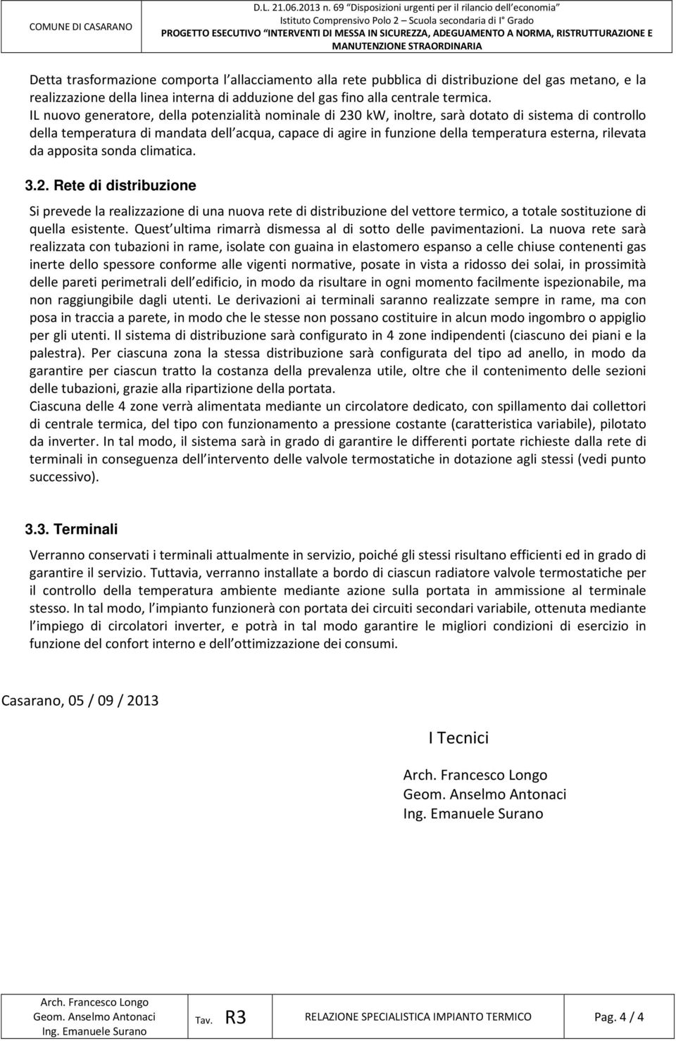 esterna, rilevata da apposita sonda climatica. 3.2. Rete di distribuzione Si prevede la realizzazione di una nuova rete di distribuzione del vettore termico, a totale sostituzione di quella esistente.