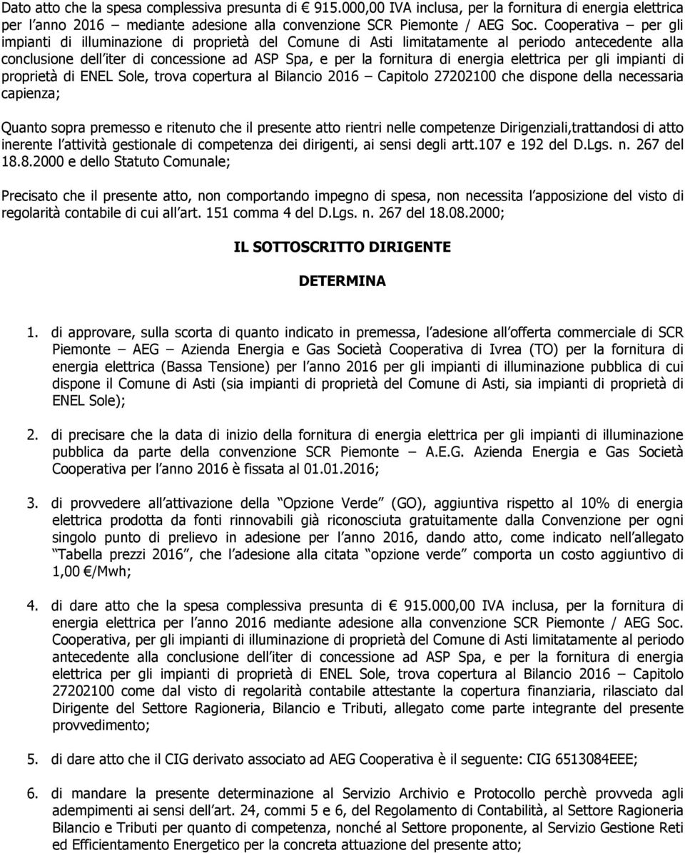 elettrica per gli impianti di proprietà di ENEL Sole, trova copertura al Bilancio 2016 Capitolo 27202100 che dispone della necessaria capienza; Quanto sopra premesso e ritenuto che il presente atto