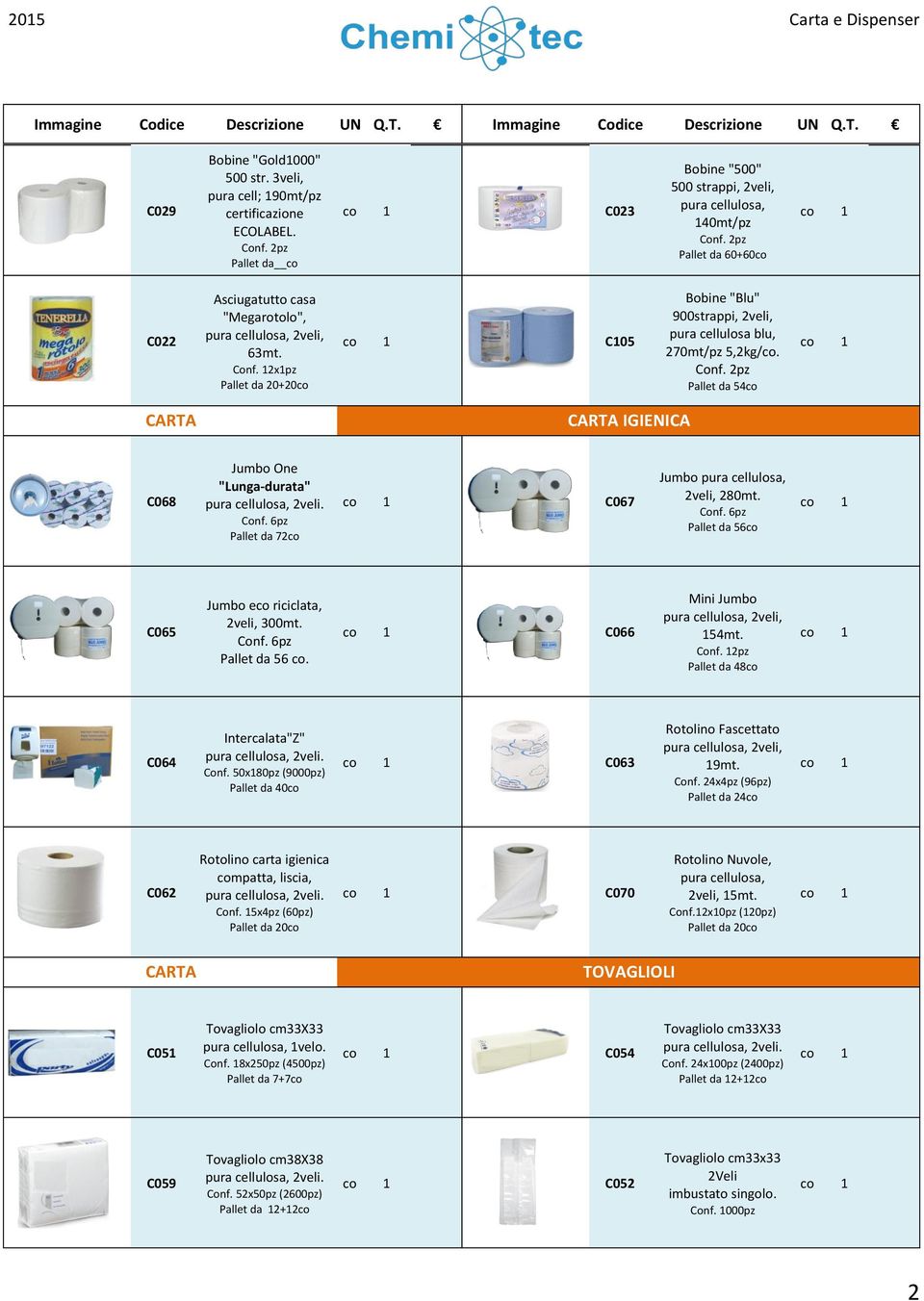 Conf. 2pz Pallet da 54co IGIENICA C068 Jumbo One "Lunga-durata" pura cellulosa, 2veli. Pallet da 72co C067 Jumbo pura cellulosa, 2veli, 280mt. Pallet da 56co C065 Jumbo eco riciclata, 2veli, 300mt.