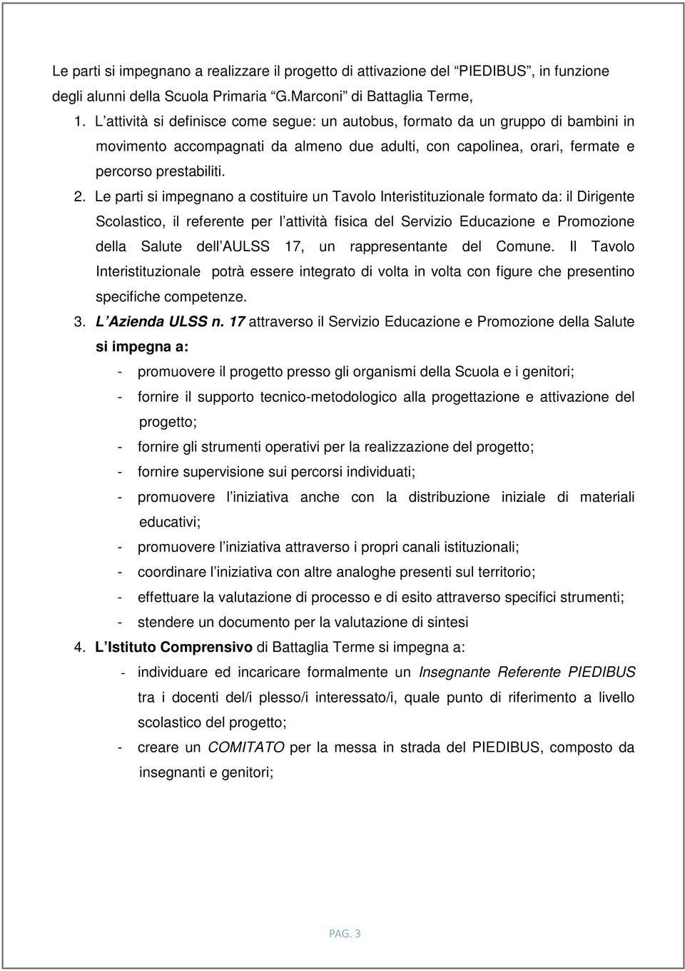 Le parti si impegnano a costituire un Tavolo Interistituzionale formato da: il Dirigente Scolastico, il referente per l attività fisica del Servizio Educazione e Promozione della Salute dell AULSS