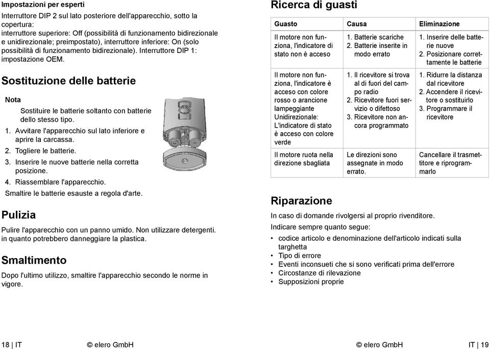 Sostituzione delle batterie Nota Sostituire le batterie soltanto con batterie dello stesso tipo. 1. Avvitare l'apparecchio sul lato inferiore e aprire la carcassa. 2. Togliere le batterie. 3.