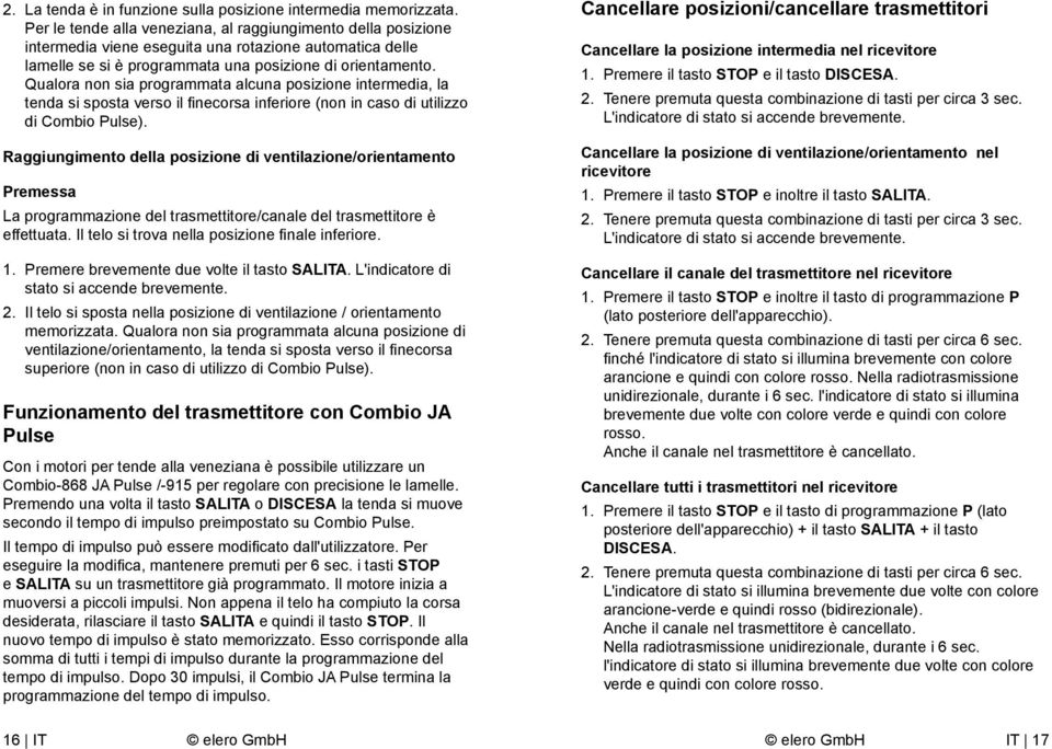 Qualora non sia programmata alcuna posizione intermedia, la tenda si sposta verso il fi necorsa inferiore (non in caso di utilizzo di Combio Pulse).