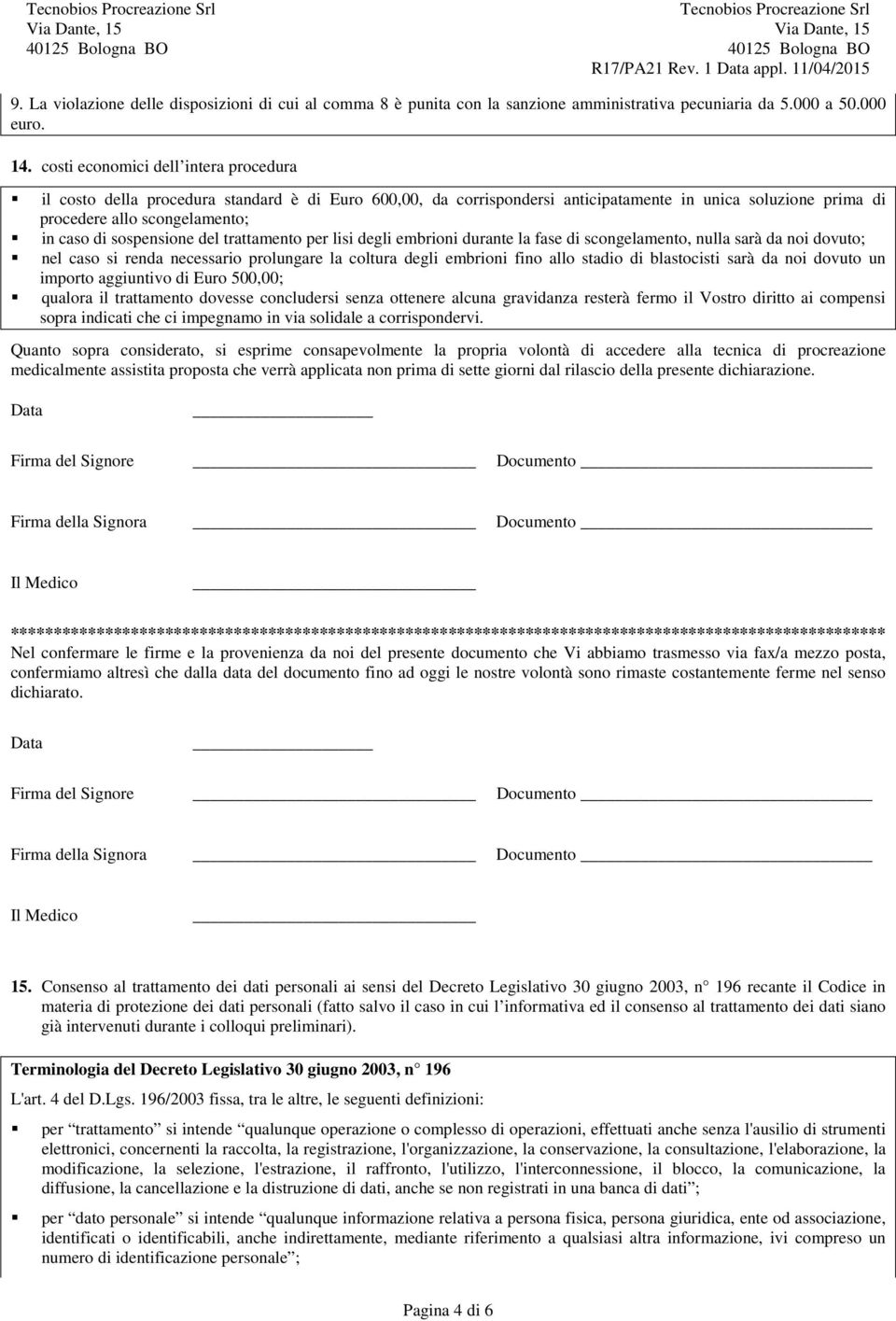 sospensione del trattamento per lisi degli embrioni durante la fase di scongelamento, nulla sarà da noi dovuto; nel caso si renda necessario prolungare la coltura degli embrioni fino allo stadio di