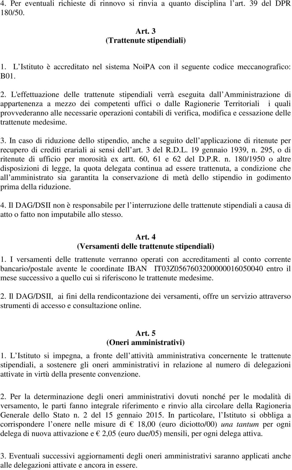 L'effettuazione delle trattenute stipendiali verrà eseguita dall Amministrazione di appartenenza a mezzo dei competenti uffici o dalle Ragionerie Territoriali i quali provvederanno alle necessarie