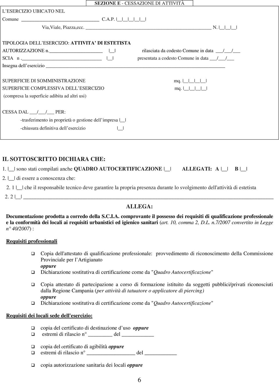 presentata a codesto Comune in data / / Insegna dell esercizio SUPERFICIE DI SOMMINISTRAZIONE SUPERFICIE COMPLESSIVA DELL ESERCIZIO (compresa la superficie adibita ad altri usi) CESSA DAL / / PER: