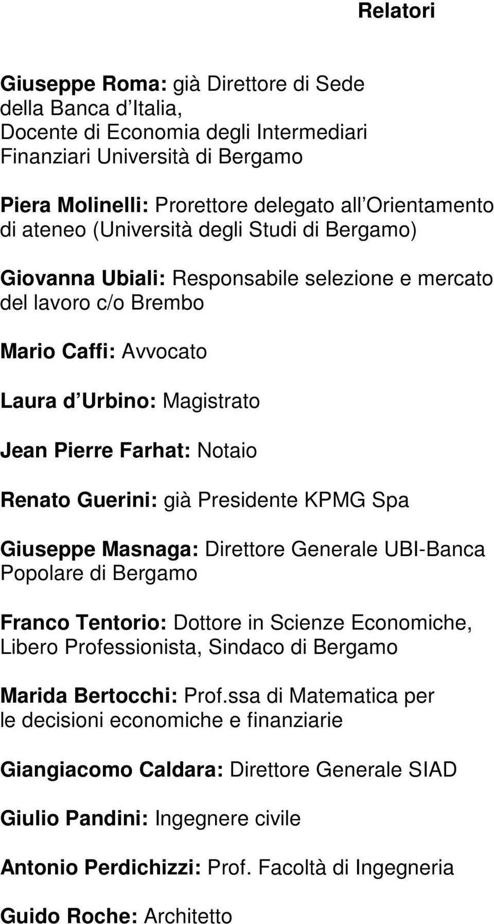 Guerini: già Presidente KPMG Spa Giuseppe Masnaga: Direttore Generale UBI-Banca Popolare di Bergamo Franco Tentorio: Dottore in Scienze Economiche, Libero Professionista, Sindaco di Bergamo Marida