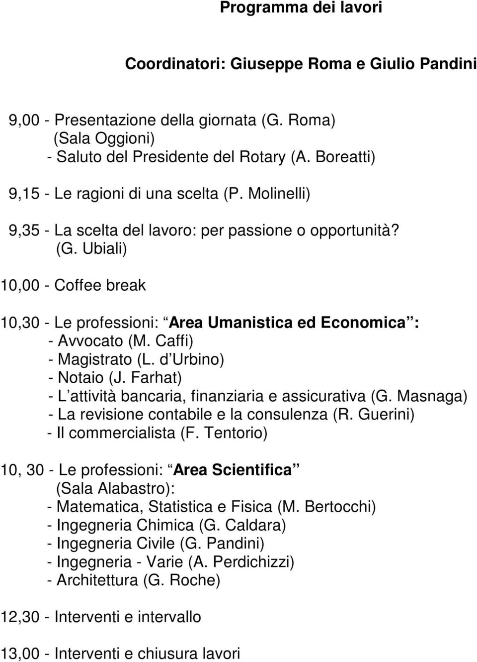 Ubiali) 10,00 - Coffee break 10,30 - Le professioni: Area Umanistica ed Economica : - Avvocato (M. Caffi) - Magistrato (L. d Urbino) - Notaio (J.