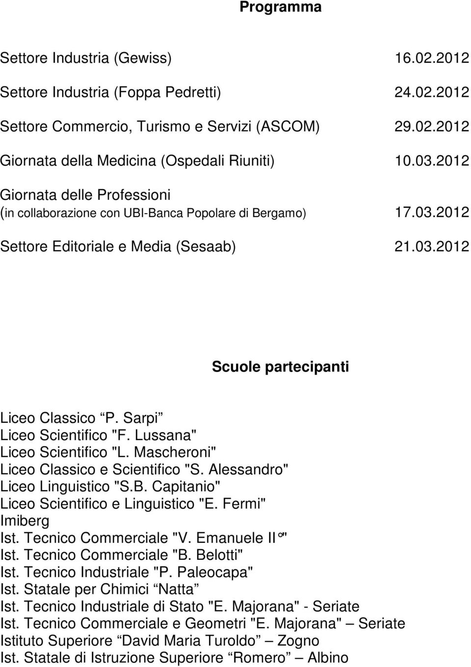 Sarpi Liceo Scientifico "F. Lussana" Liceo Scientifico "L. Mascheroni" Liceo Classico e Scientifico "S. Alessandro" Liceo Linguistico "S.B. Capitanio" Liceo Scientifico e Linguistico "E.