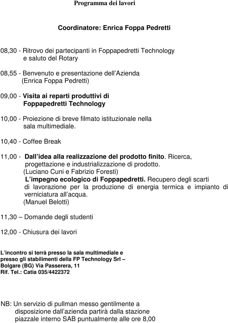 10,40 - Coffee Break 11,00 - Dall idea alla realizzazione del prodotto finito. Ricerca, progettazione e industrializzazione di prodotto.