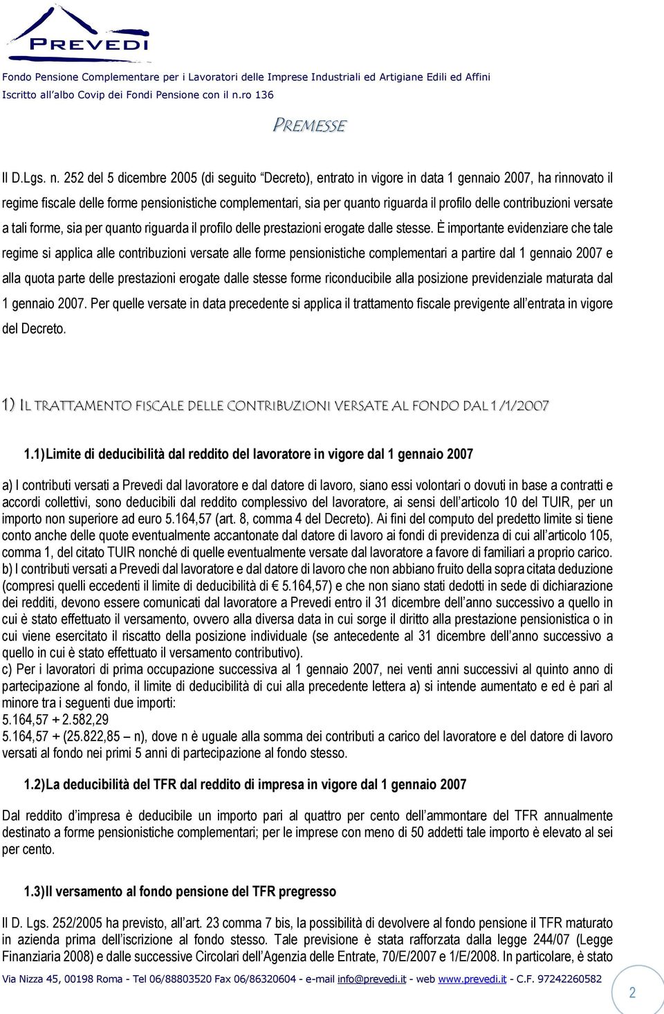 delle contribuzioni versate a tali forme, sia per quanto riguarda il profilo delle prestazioni erogate dalle stesse.