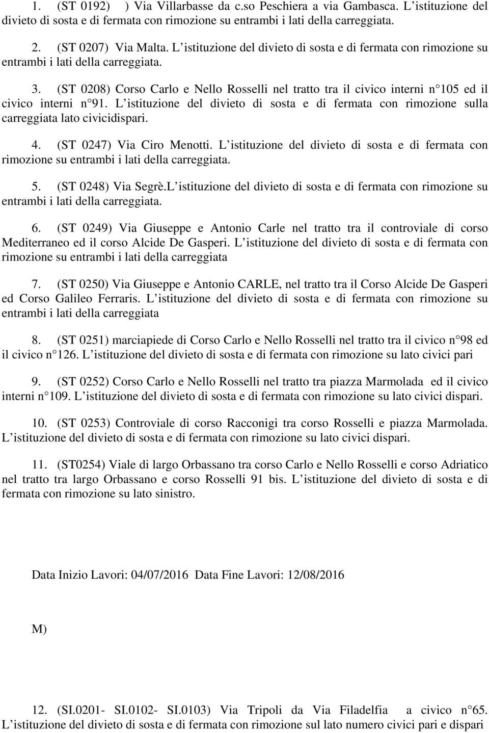 L istituzione del divieto di sosta e di rimozione sulla carreggiata lato civicidispari. 4. (ST 0247) Via Ciro Menotti.