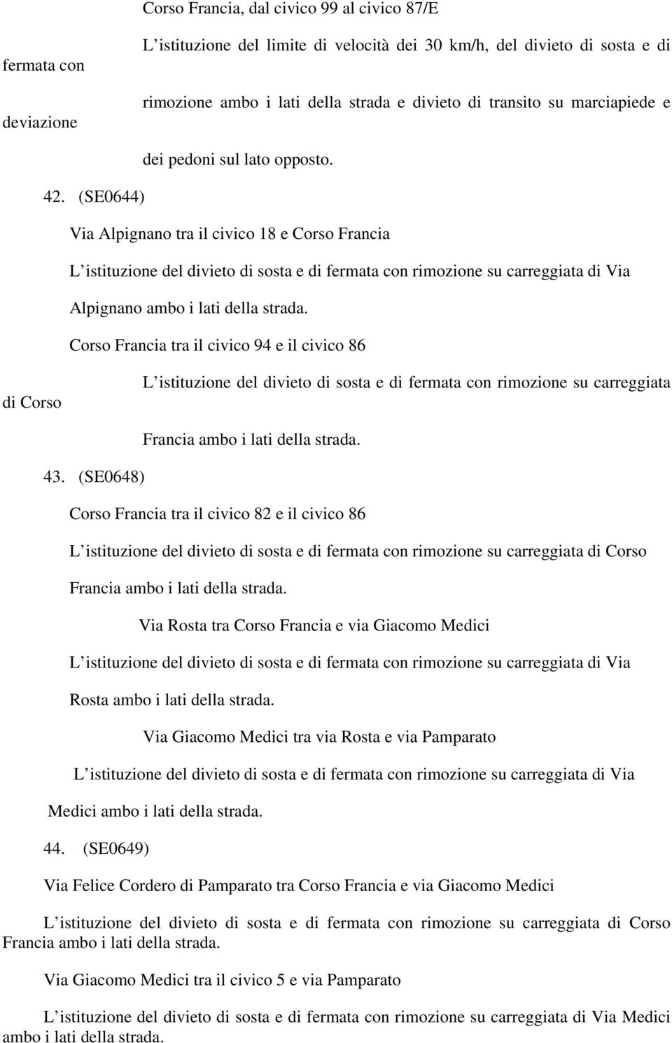 Corso Francia tra il civico 94 e il civico 86 di Corso L istituzione del divieto di sosta e di rimozione su carreggiata 43. (SE0648) Francia ambo i lati della strada.