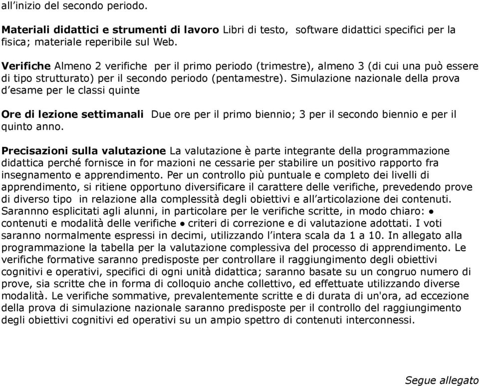 Simulazione nazionale della prova d esame per le classi quinte Ore di lezione settimanali Due ore per il primo biennio; 3 per il secondo biennio e per il quinto anno.