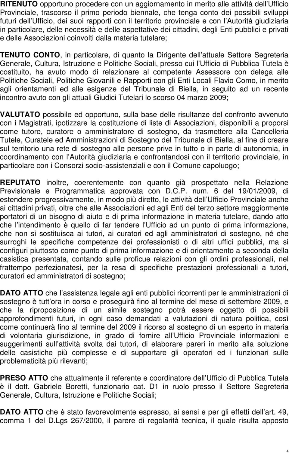 coinvolti dalla materia tutelare; TENUTO CONTO, in particolare, di quanto la Dirigente dell attuale Settore Segreteria Generale, Cultura, Istruzione e Politiche Sociali, presso cui l Ufficio di