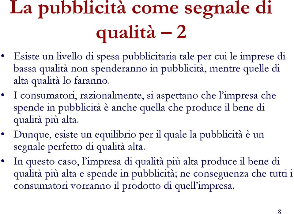 I consumatori, razionalmente, si aspettano che l impresa che spende in pubblicità è anche quella che produce il bene di qualità più alta.