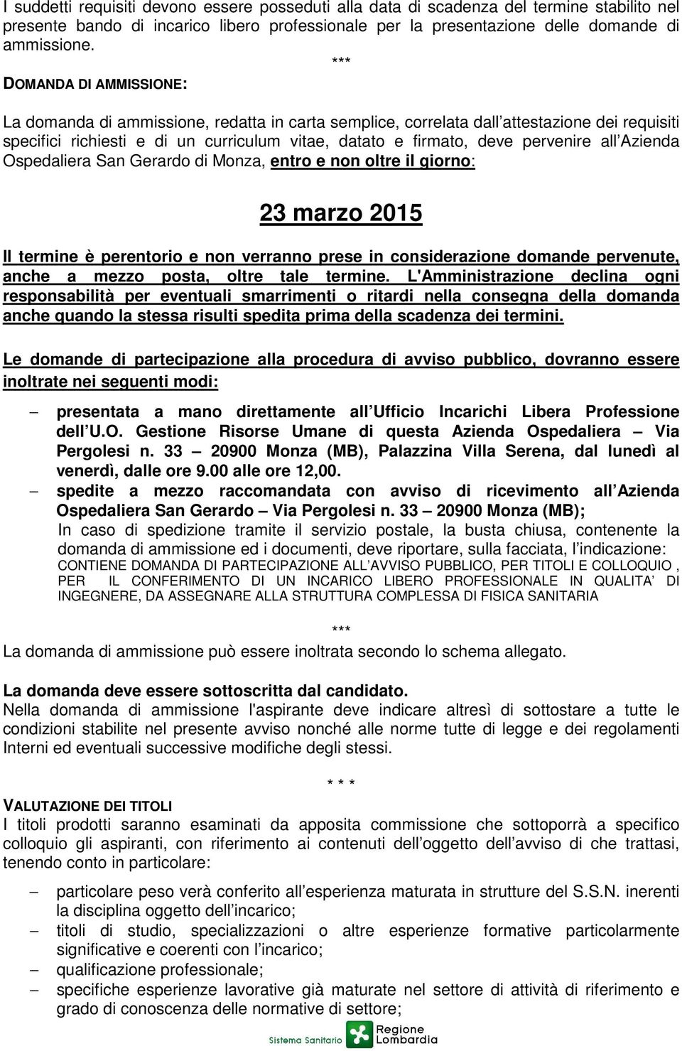 pervenire all Azienda Ospedaliera San Gerardo di Monza, entro e non oltre il giorno: 23 marzo 2015 Il termine è perentorio e non verranno prese in considerazione domande pervenute, anche a mezzo